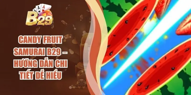 Candy Fruit Samurai B29 – Hướng Dẫn Chi Tiết Dễ Hiểu